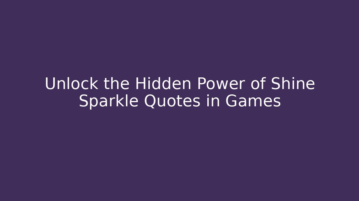 Unlock the Hidden Power of Shine Sparkle Quotes in Games