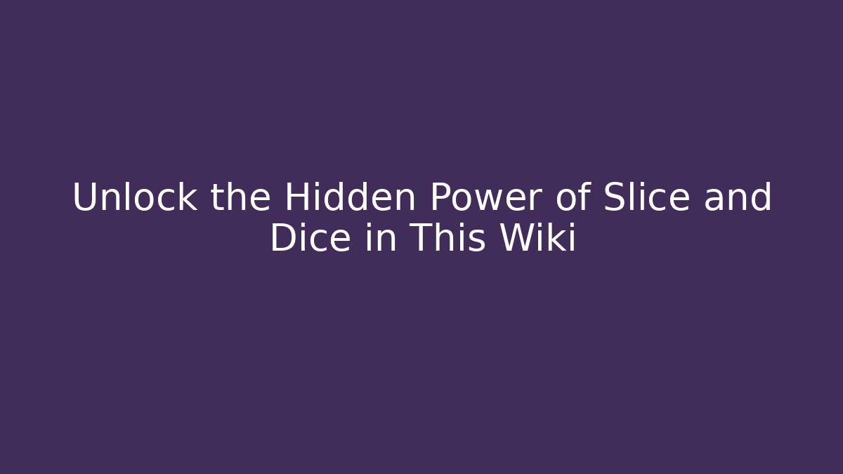 Unlock the Hidden Power of Slice and Dice in This Wiki