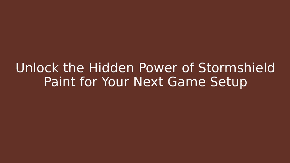 Unlock the Hidden Power of Stormshield Paint for Your Next Game Setup