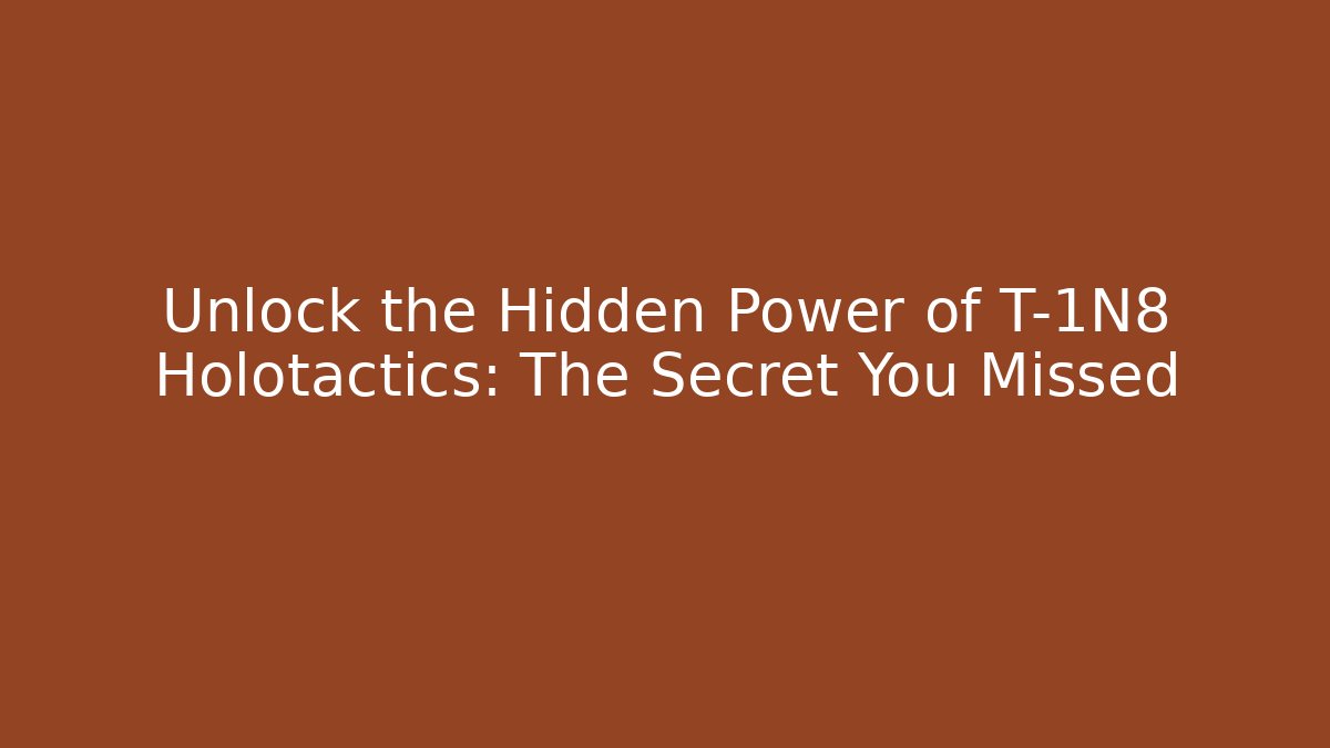 Unlock the Hidden Power of T-1N8 Holotactics: The Secret You Missed