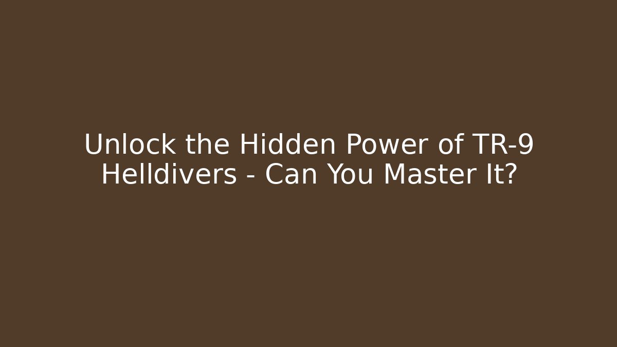 Unlock the Hidden Power of TR-9 Helldivers – Can You Master It?