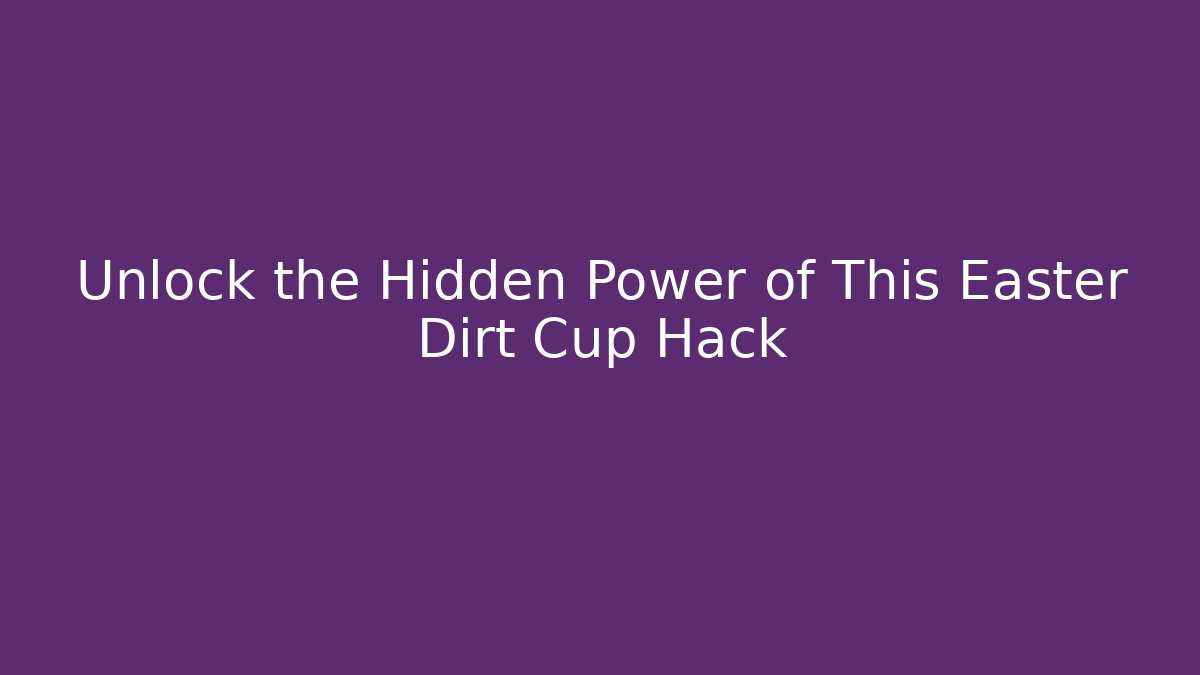 Unlock the Hidden Power of This Easter Dirt Cup Hack