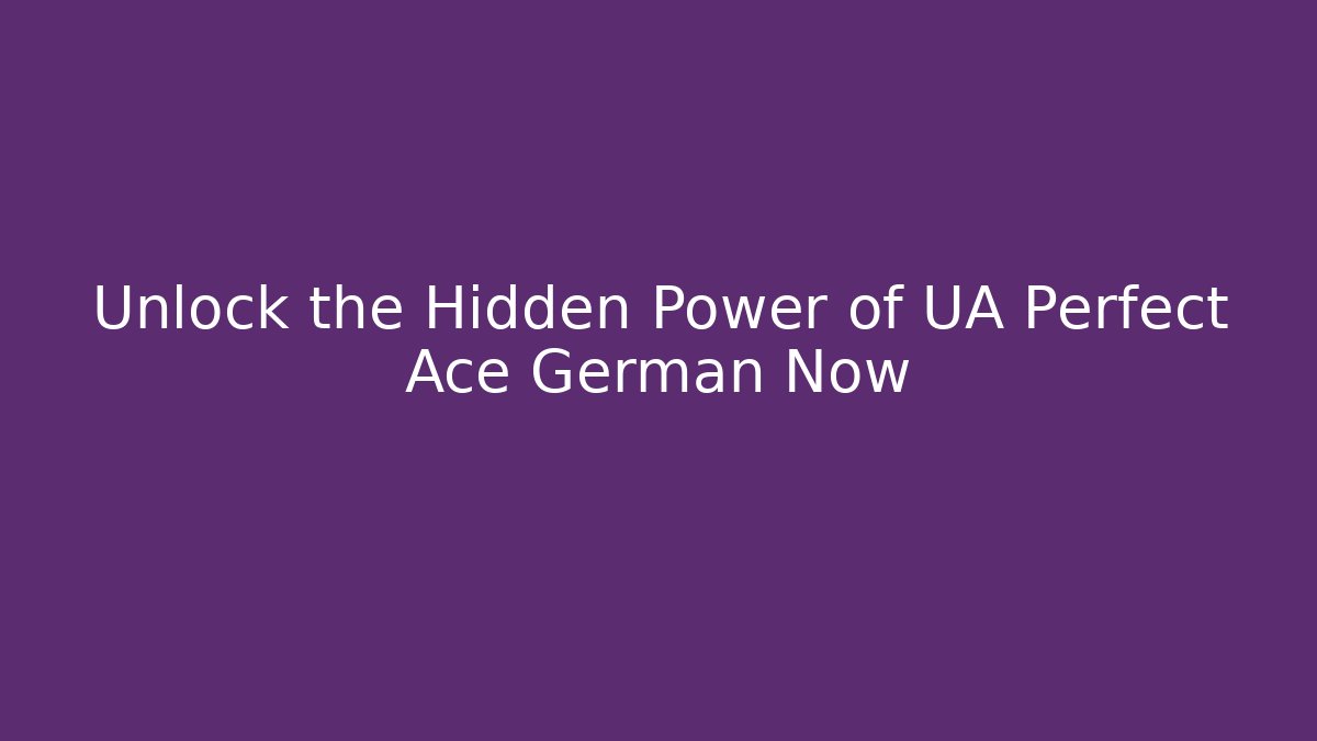 Unlock the Hidden Power of UA Perfect Ace German Now