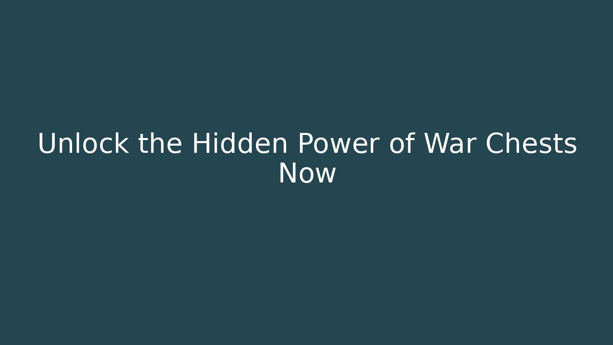 Unlock the Hidden Power of War Chests Now
