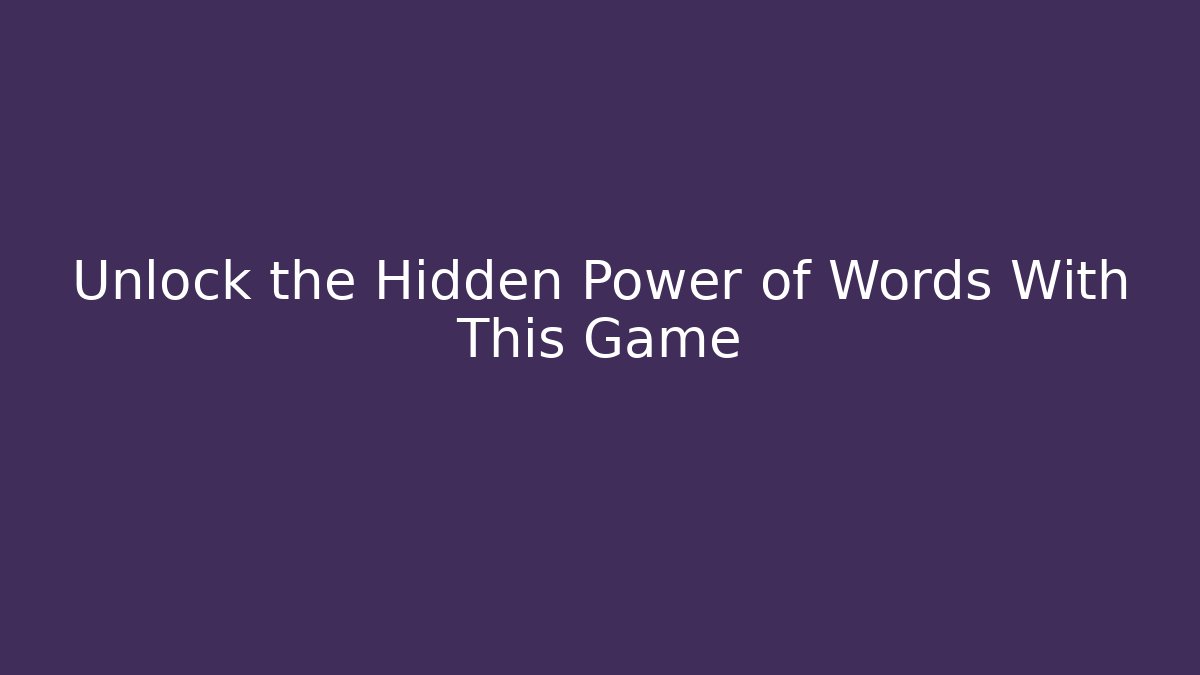 Unlock the Hidden Power of Words With This Game
