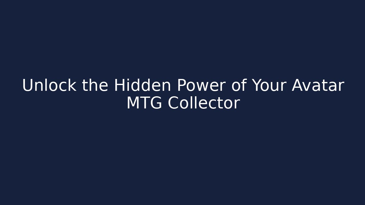 Unlock the Hidden Power of Your Avatar MTG Collector