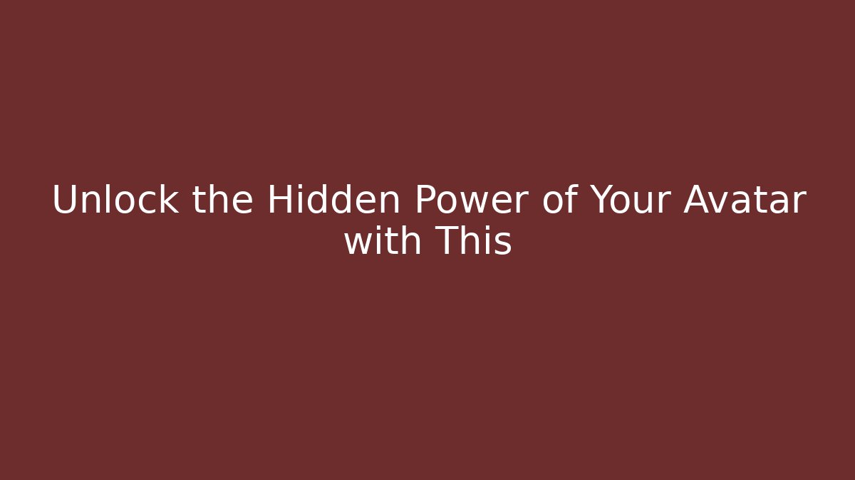 Unlock the Hidden Power of Your Avatar with This