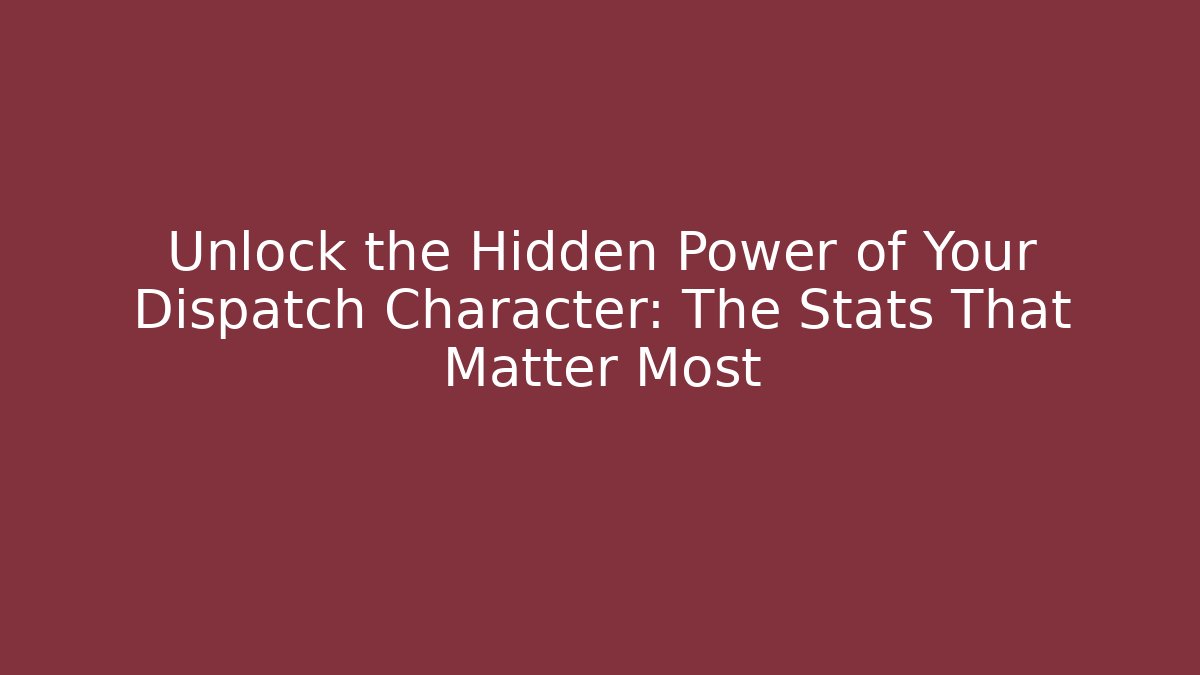 Unlock the Hidden Power of Your Dispatch Character: The Stats That Matter Most