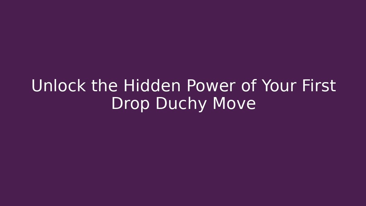 Unlock the Hidden Power of Your First Drop Duchy Move