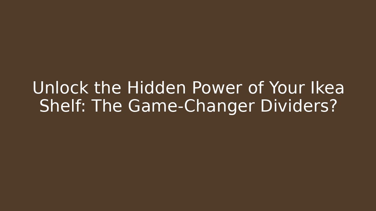 Unlock the Hidden Power of Your Ikea Shelf: The Game-Changer Dividers?