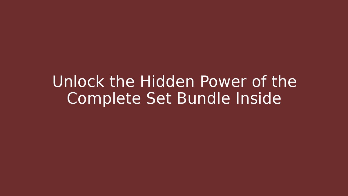 Unlock the Hidden Power of the Complete Set Bundle Inside