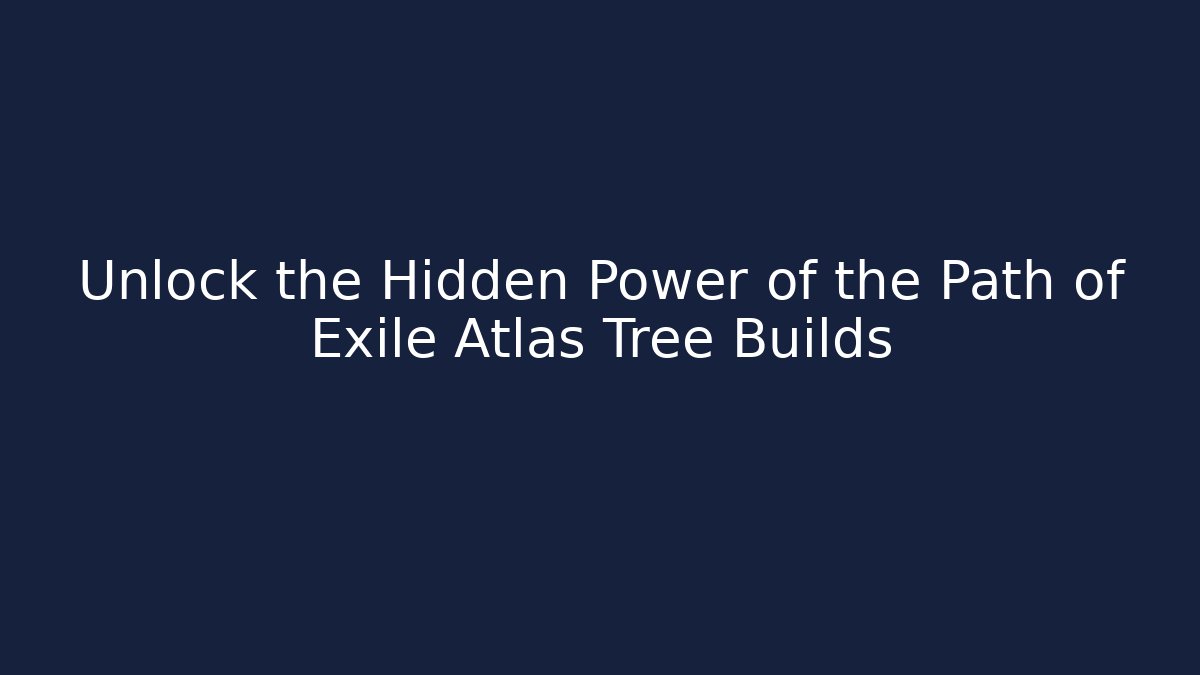 Unlock the Hidden Power of the Path of Exile Atlas Tree Builds