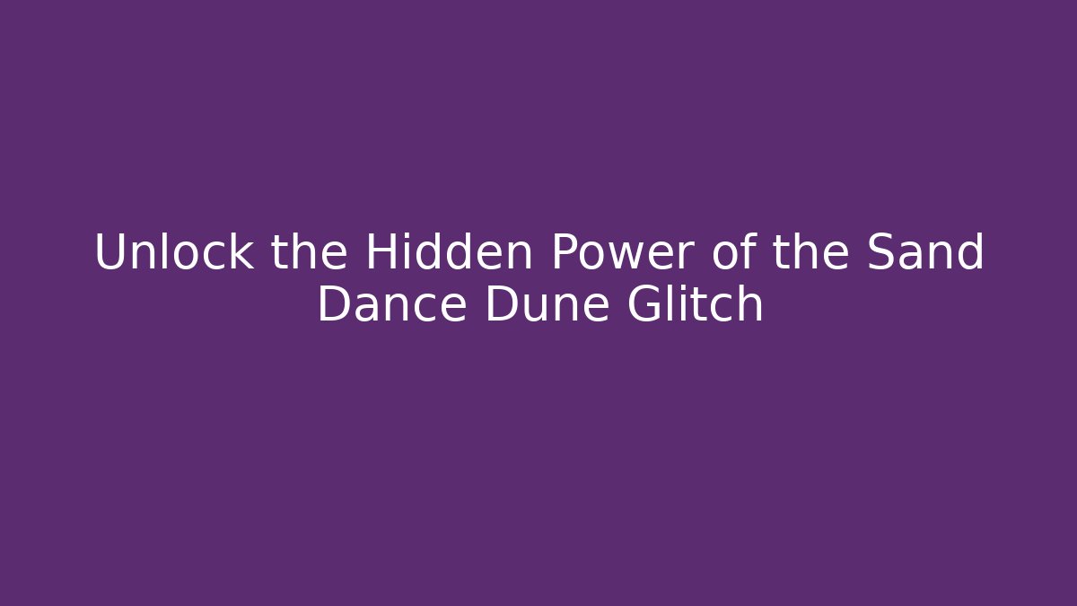 Unlock the Hidden Power of the Sand Dance Dune Glitch