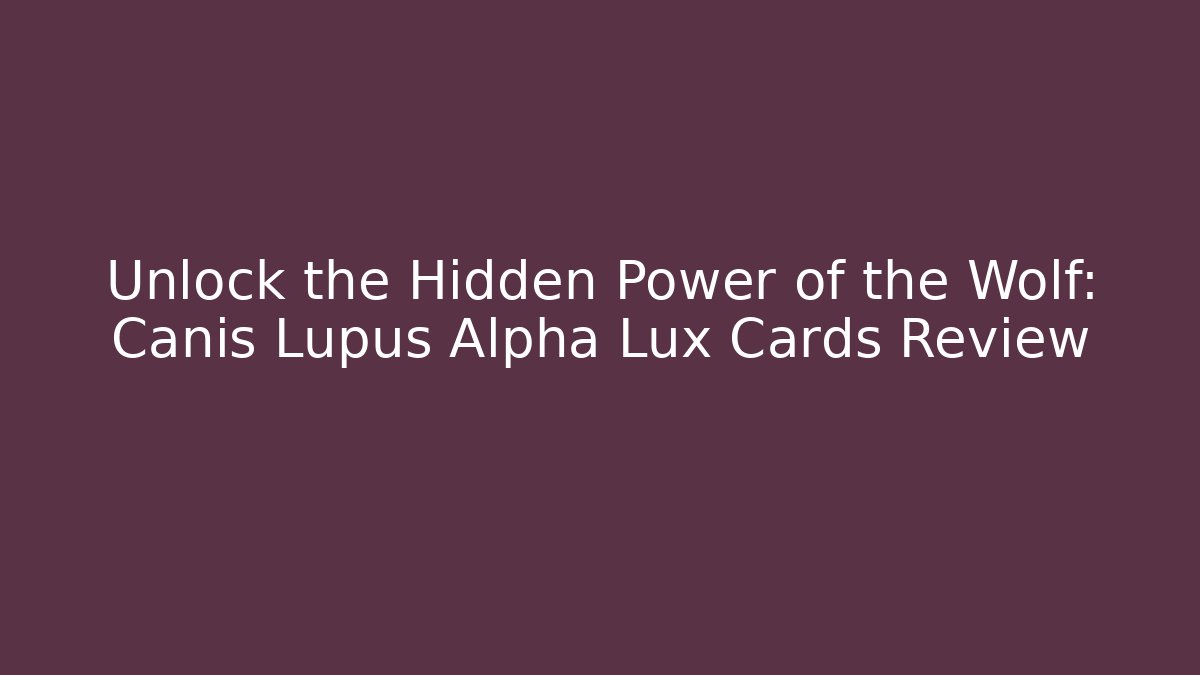 Unlock the Hidden Power of the Wolf: Canis Lupus Alpha Lux Cards Review