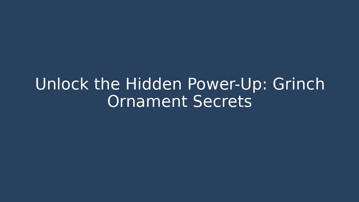 Unlock the Hidden Power-Up: Grinch Ornament Secrets