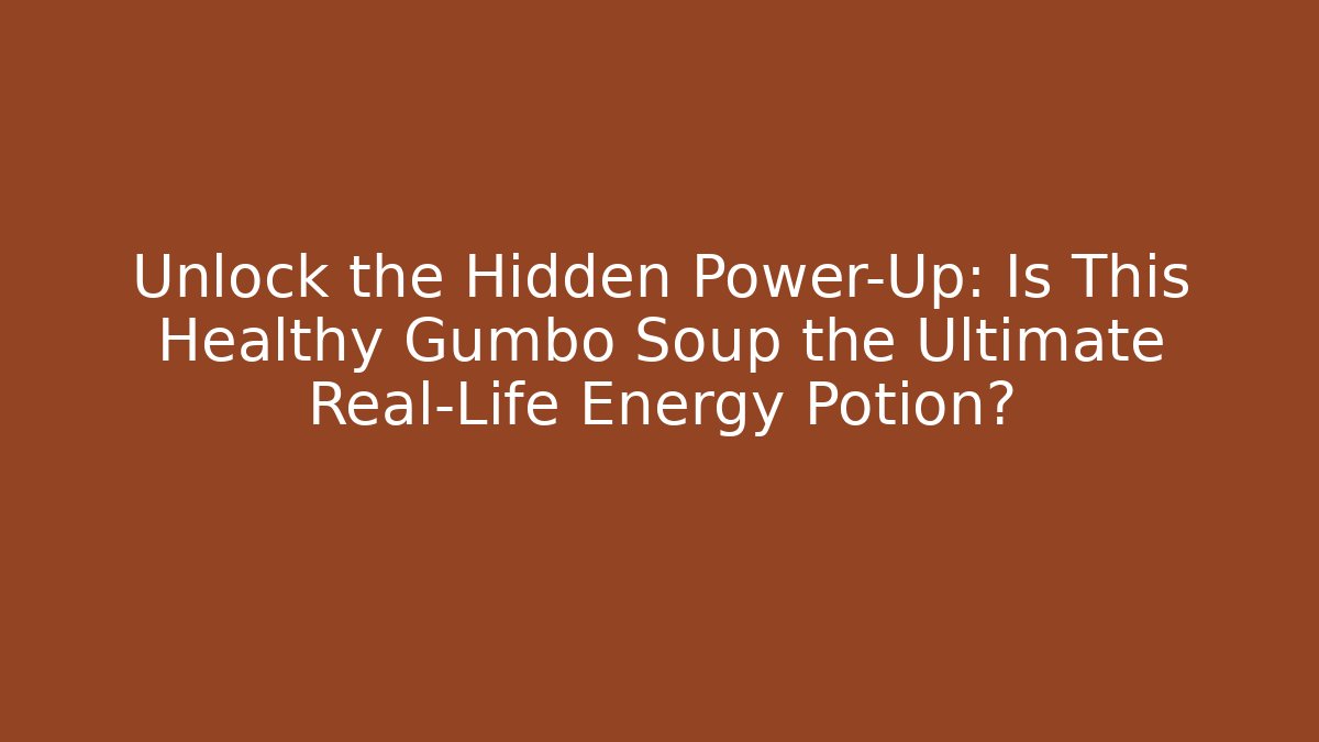 Unlock the Hidden Power-Up: Is This Healthy Gumbo Soup the Ultimate Real-Life Energy Potion?