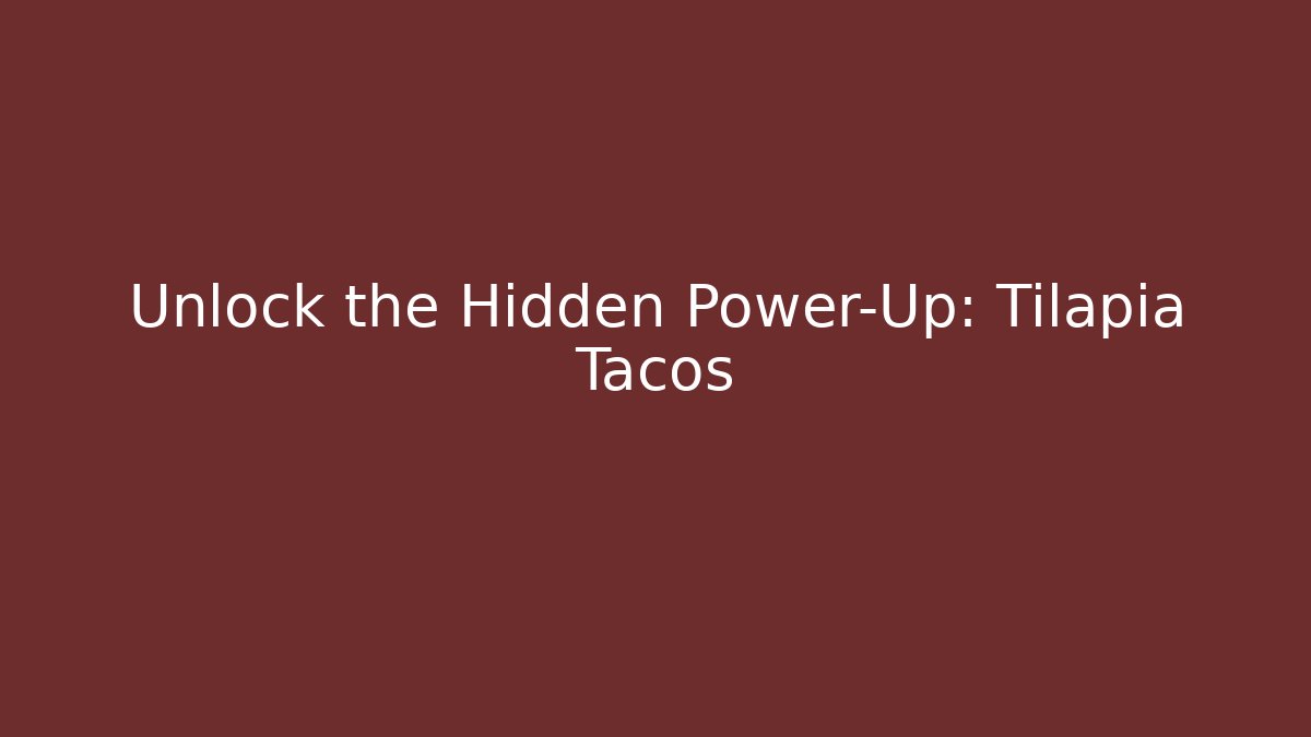 Unlock the Hidden Power-Up: Tilapia Tacos