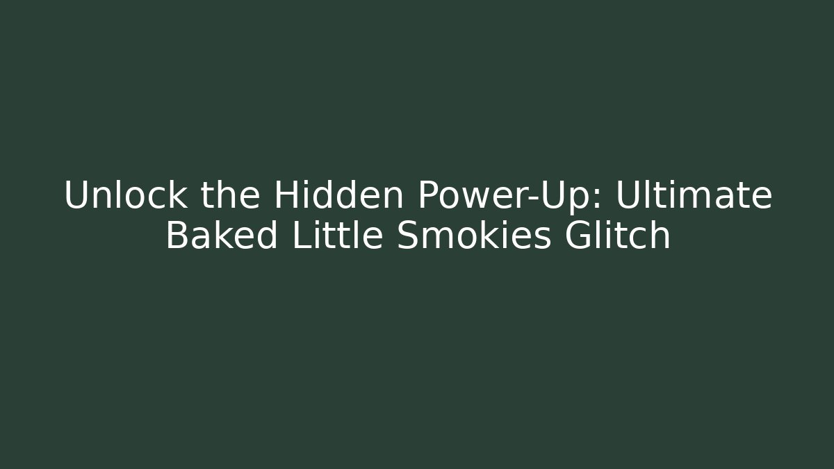 Unlock the Hidden Power-Up: Ultimate Baked Little Smokies Glitch