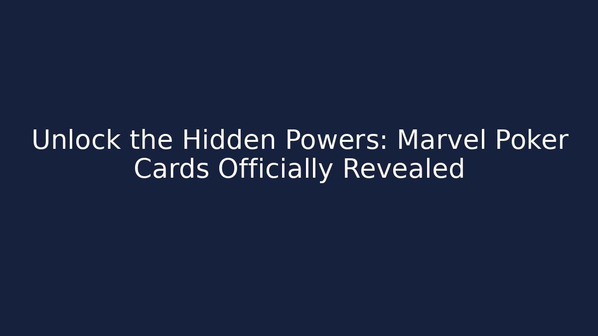 Unlock the Hidden Powers: Marvel Poker Cards Officially Revealed