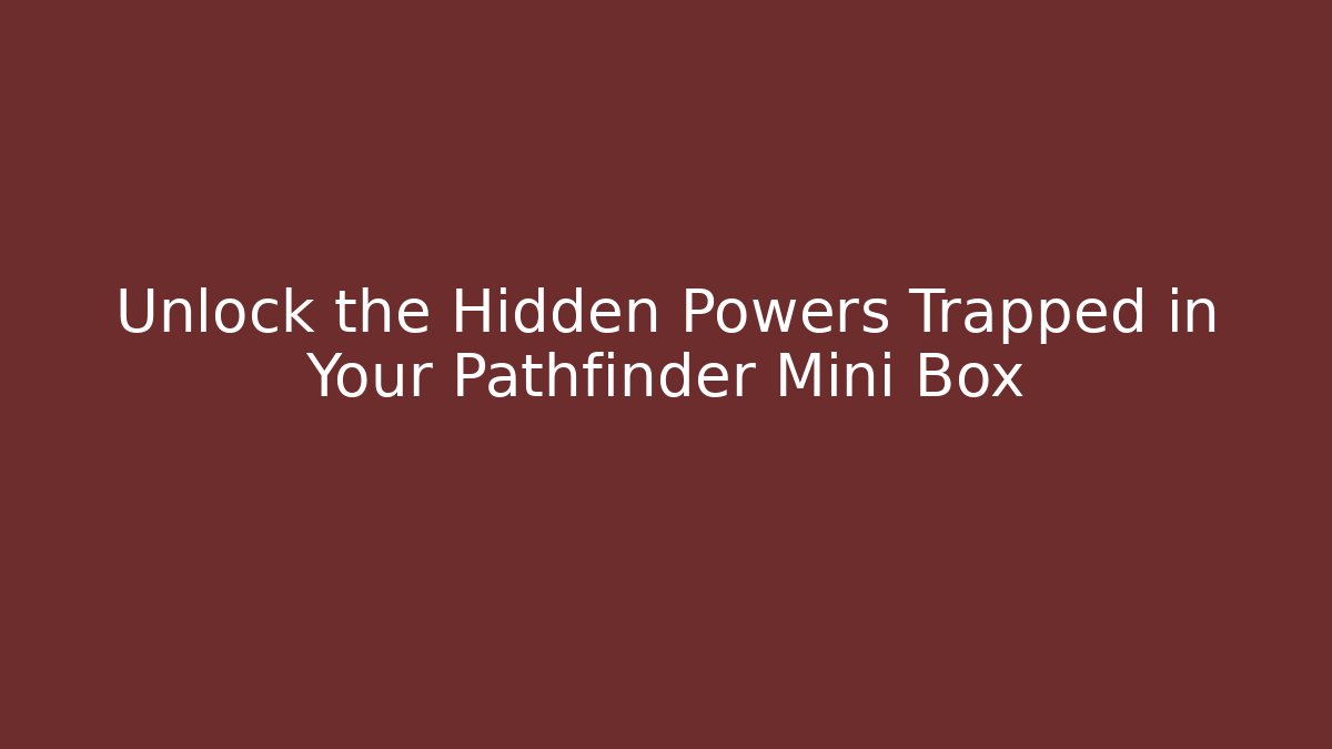 Unlock the Hidden Powers Trapped in Your Pathfinder Mini Box - Create More Assets