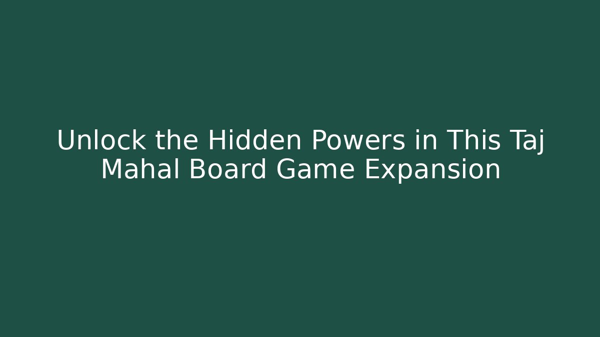 Unlock the Hidden Powers in This Taj Mahal Board Game Expansion