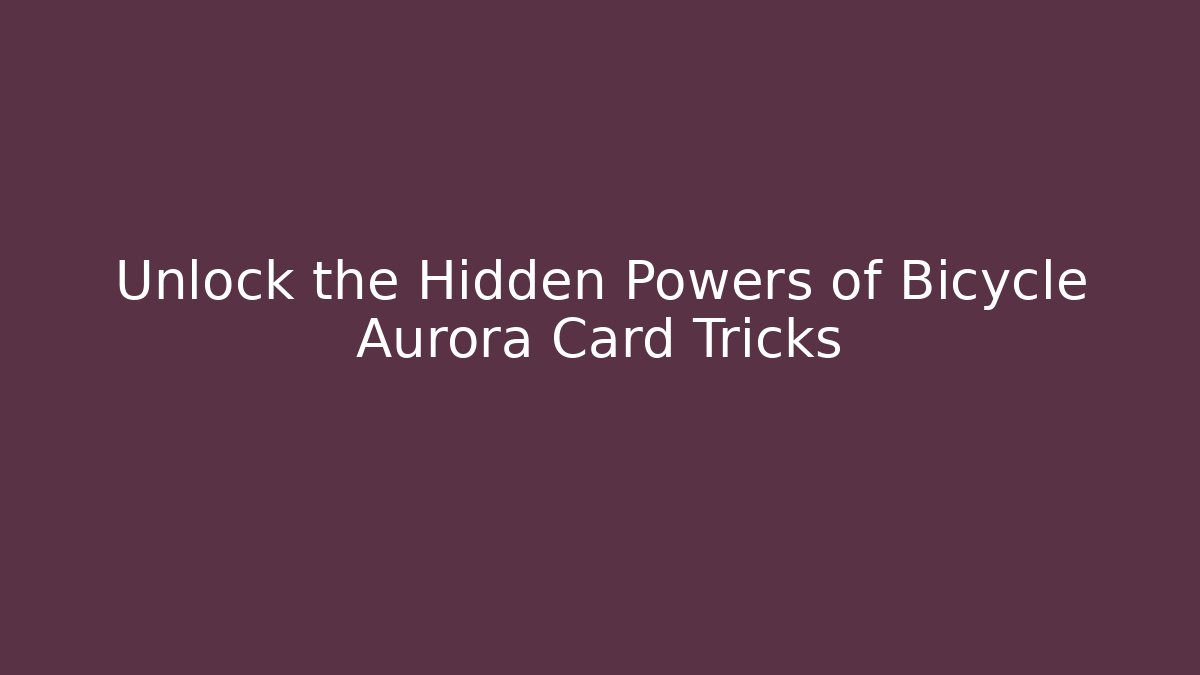 Unlock the Hidden Powers of Bicycle Aurora Card Tricks