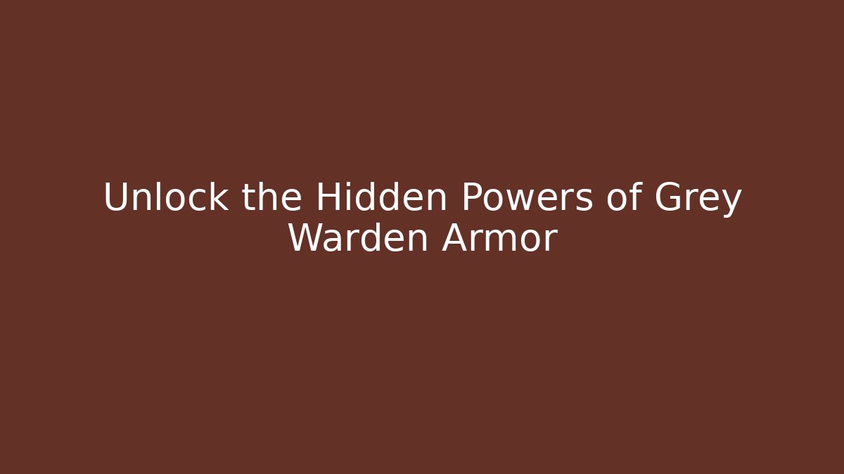 Unlock the Hidden Powers of Grey Warden Armor