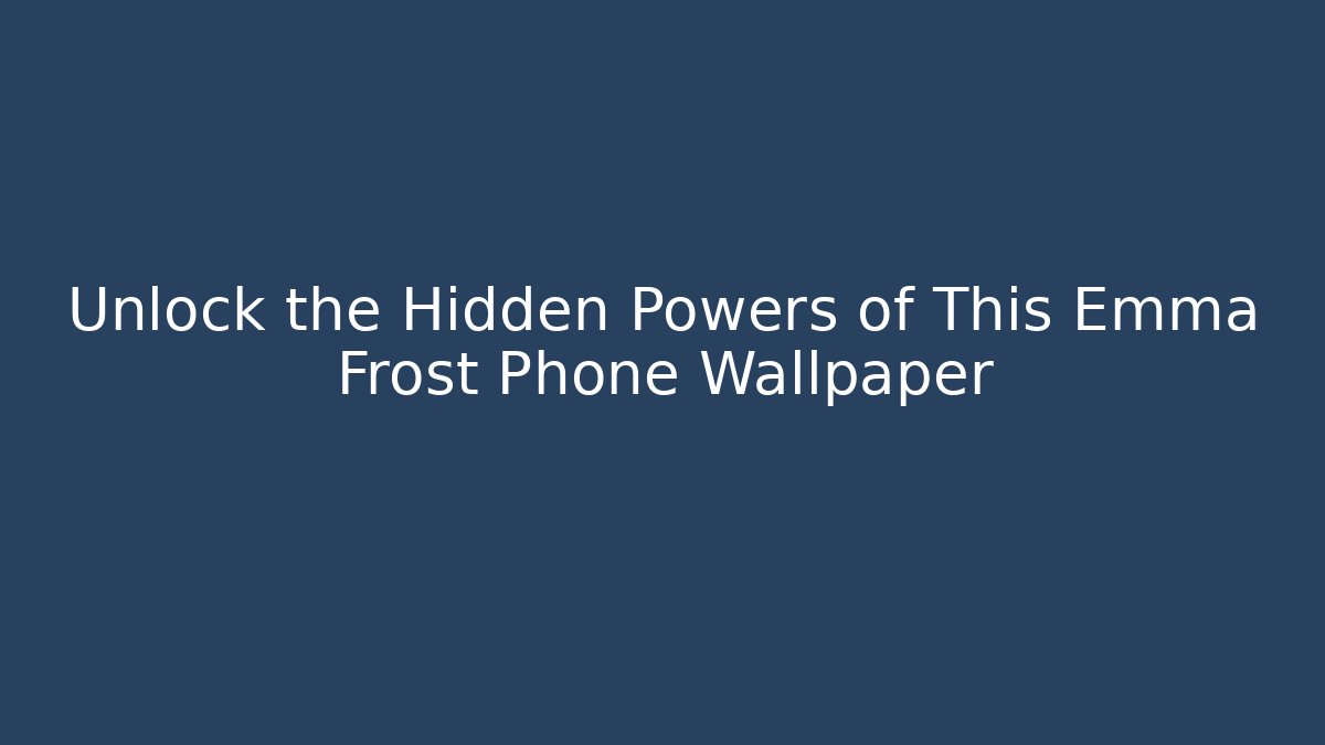 Unlock the Hidden Powers of This Emma Frost Phone Wallpaper