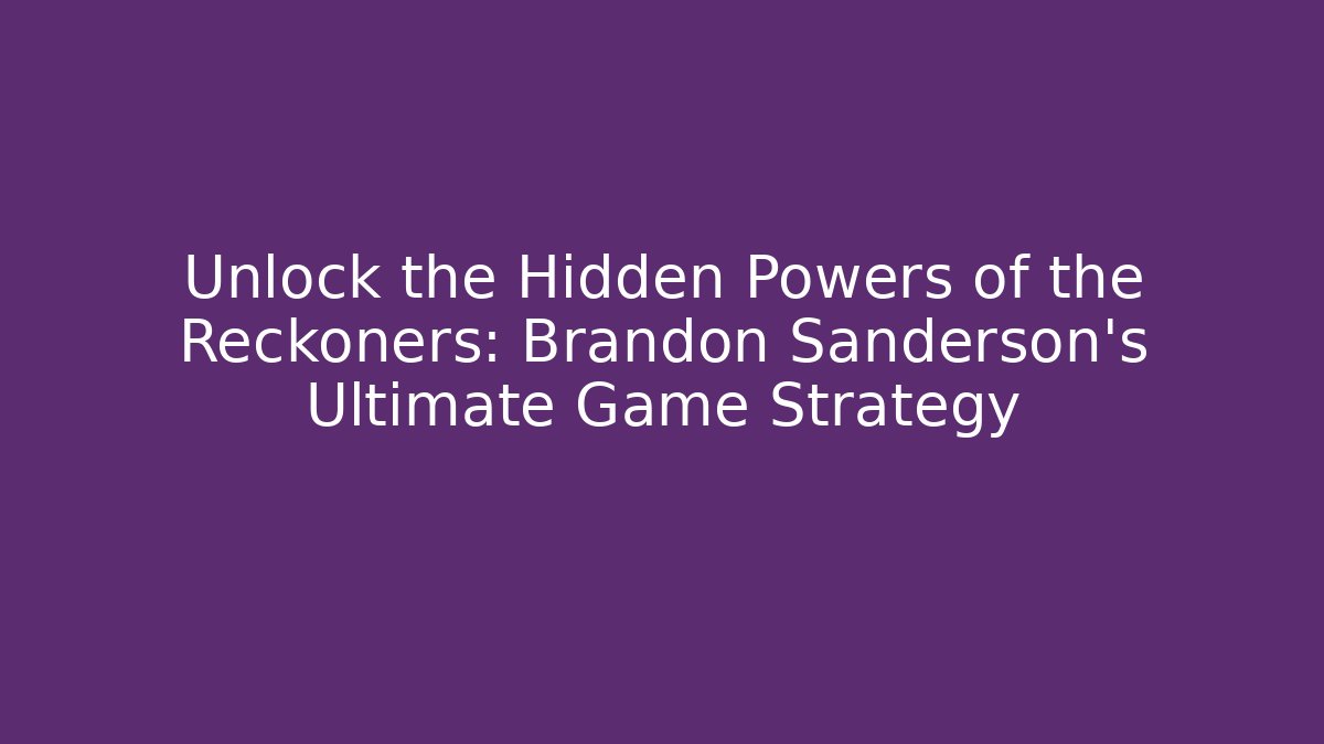 Unlock the Hidden Powers of the Reckoners: Brandon Sanderson's Ultimate Game Strategy