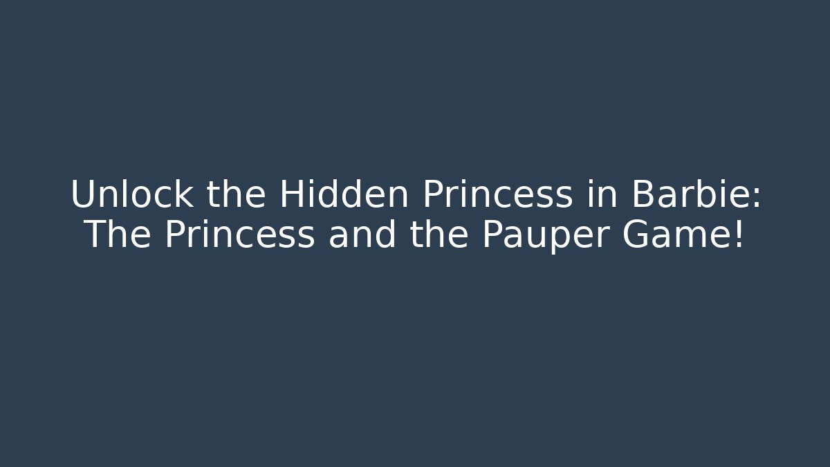 Unlock the Hidden Princess in Barbie: The Princess and the Pauper Game!