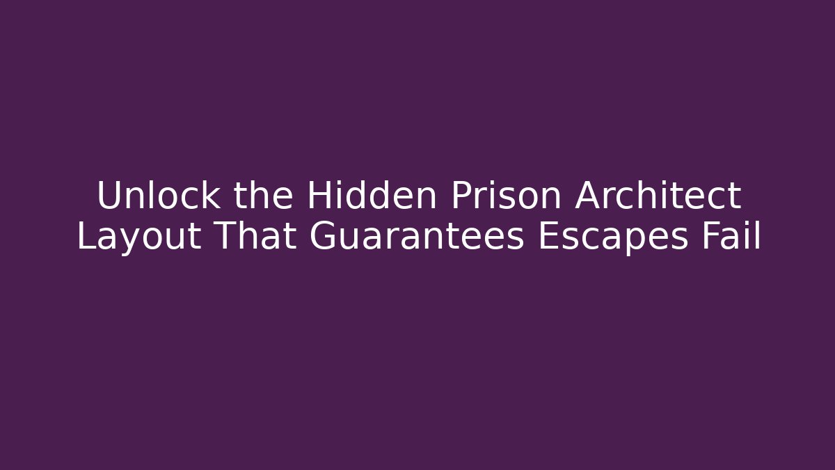 Unlock the Hidden Prison Architect Layout That Guarantees Escapes Fail