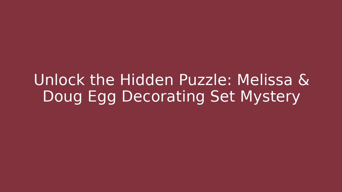 Unlock the Hidden Puzzle: Melissa & Doug Egg Decorating Set Mystery