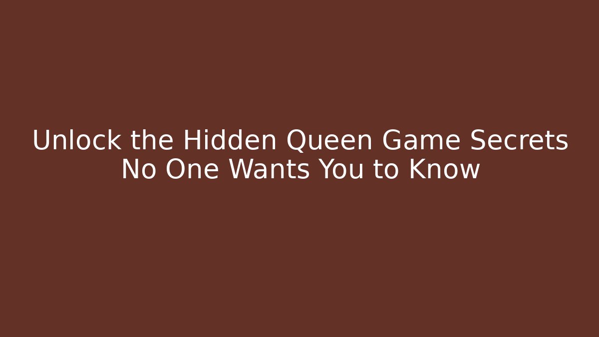 Unlock the Hidden Queen Game Secrets No One Wants You to Know