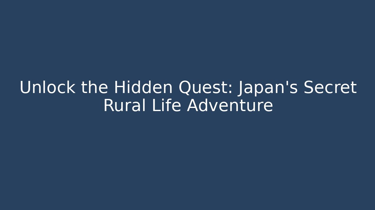 Unlock the Hidden Quest: Japan's Secret Rural Life Adventure