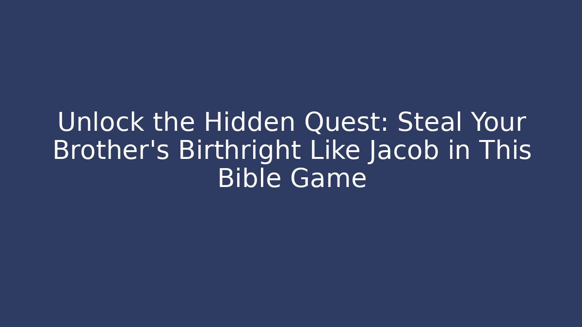 Unlock the Hidden Quest: Steal Your Brother's Birthright Like Jacob in This Bible Game