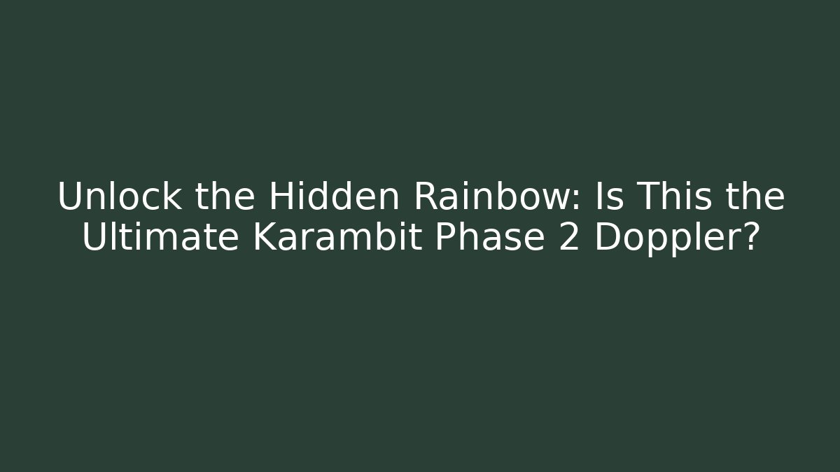 Unlock the Hidden Rainbow: Is This the Ultimate Karambit Phase 2 Doppler?