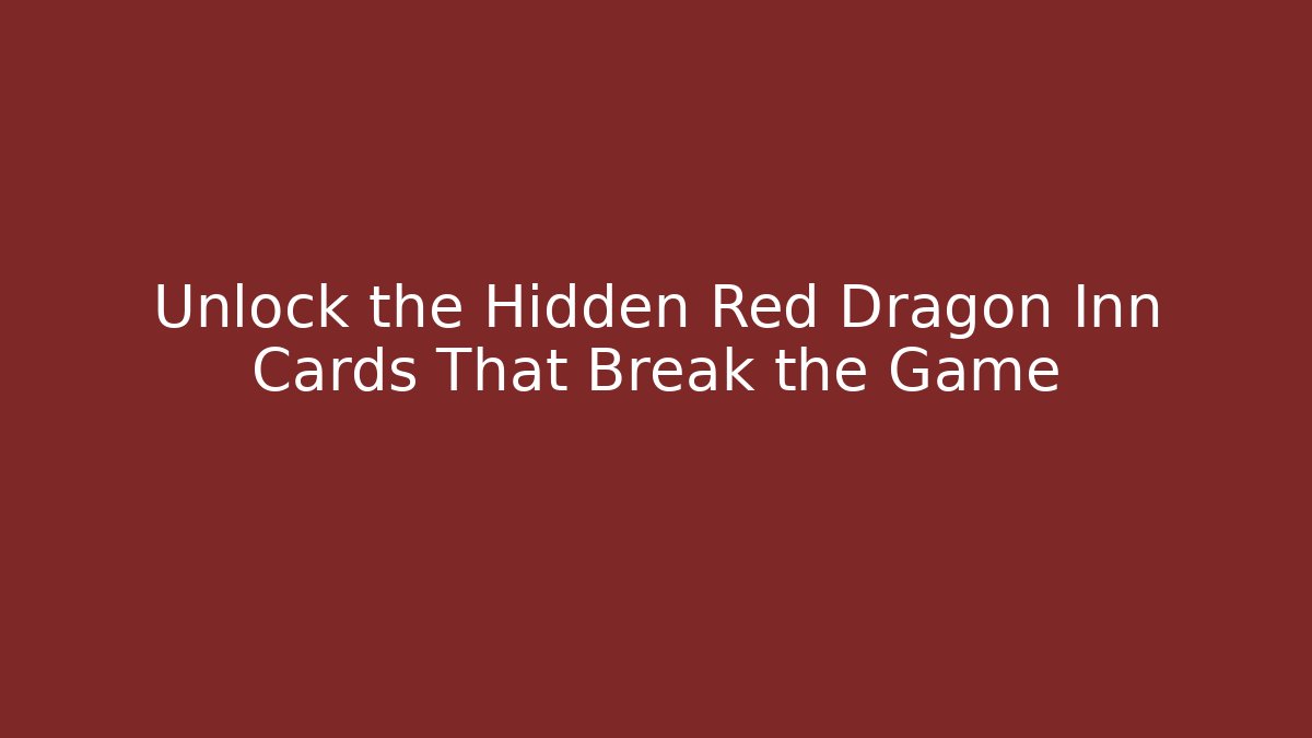 Unlock the Hidden Red Dragon Inn Cards That Break the Game