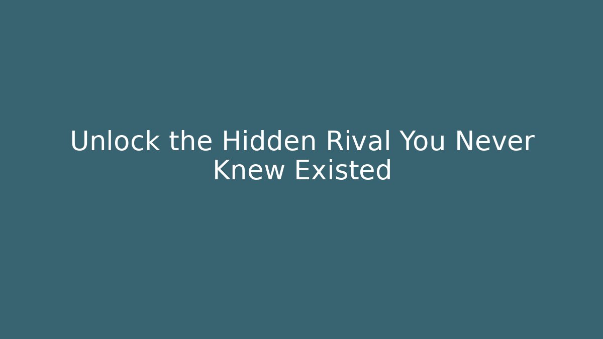 Unlock the Hidden Rival You Never Knew Existed