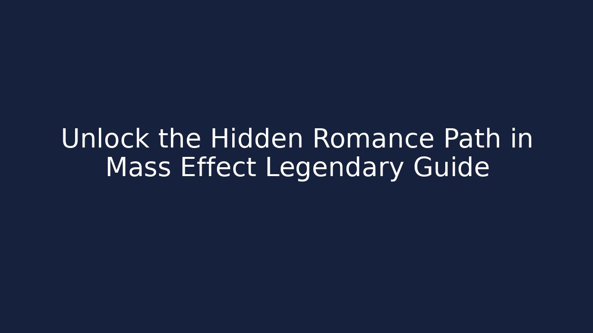 Unlock the Hidden Romance Path in Mass Effect Legendary Guide