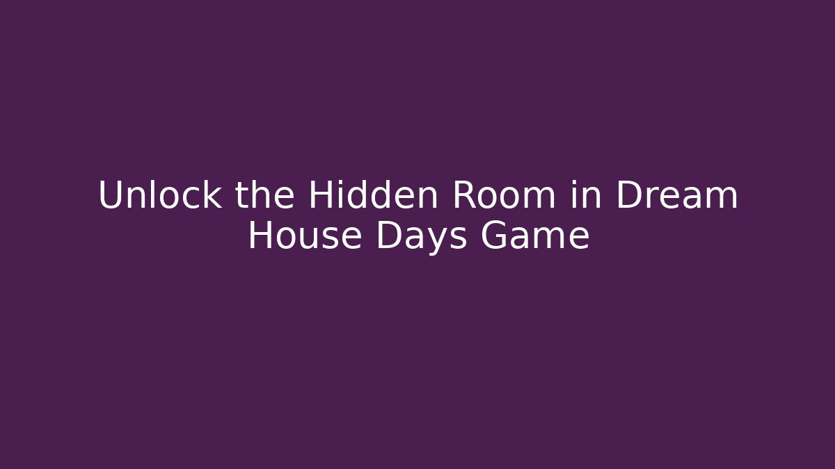 Unlock the Hidden Room in Dream House Days Game
