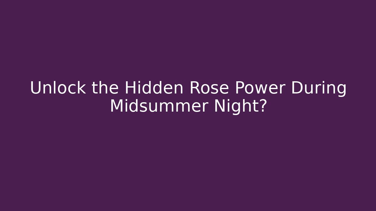 Unlock the Hidden Rose Power During Midsummer Night? - Create More Assets