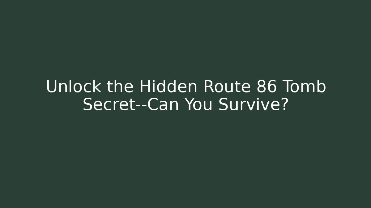 Unlock the Hidden Route 86 Tomb Secret—Can You Survive?