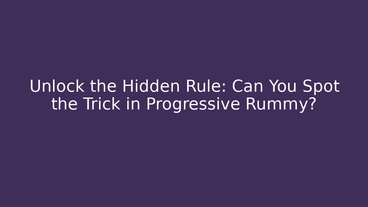 Unlock the Hidden Rule: Can You Spot the Trick in Progressive Rummy?
