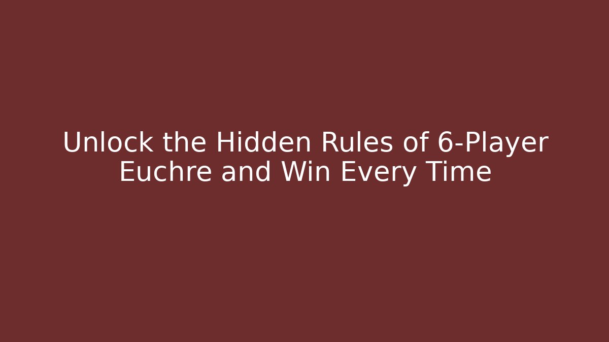 Unlock the Hidden Rules of 6-Player Euchre and Win Every Time
