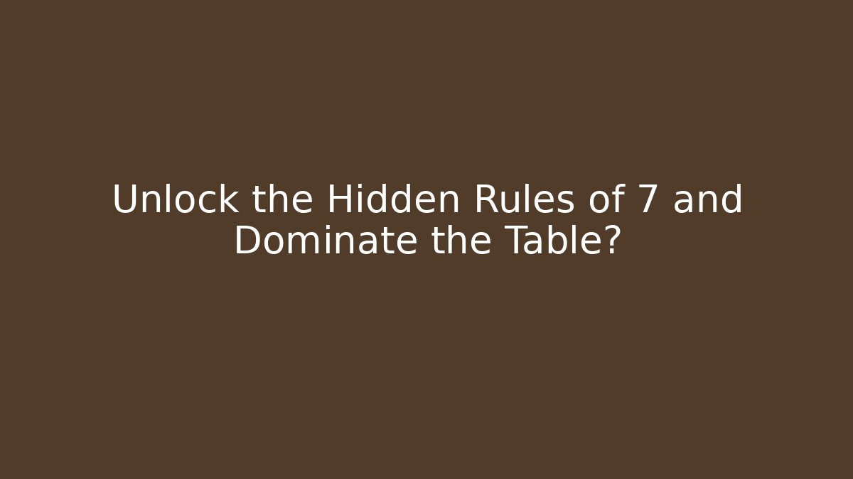 Unlock the Hidden Rules of 7 and Dominate the Table?