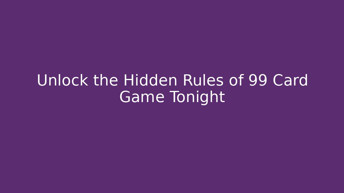 Unlock the Hidden Rules of 99 Card Game Tonight