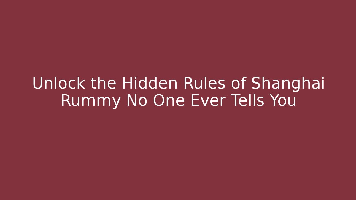 Unlock the Hidden Rules of Shanghai Rummy No One Ever Tells You