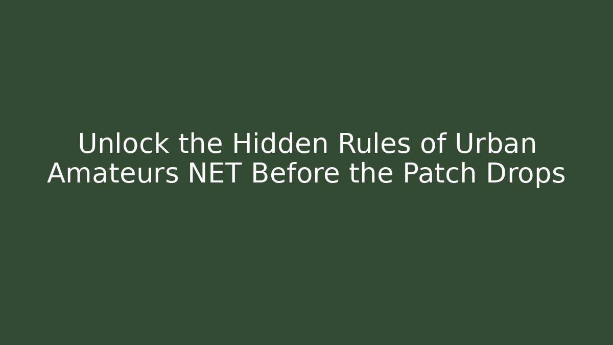 Unlock the Hidden Rules of Urban Amateurs NET Before the Patch Drops