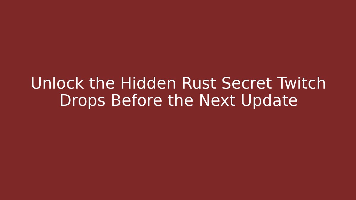 Unlock the Hidden Rust Secret Twitch Drops Before the Next Update - Create More Assets