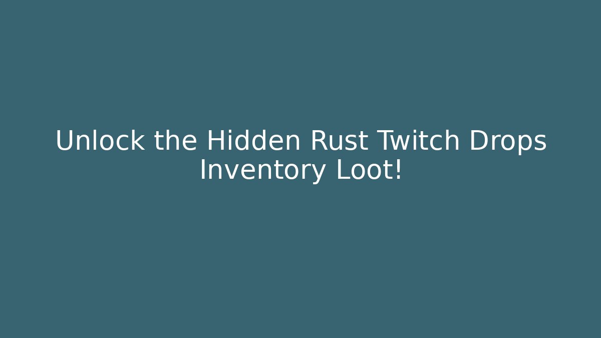 Unlock the Hidden Rust Twitch Drops Inventory Loot! - Create More Assets